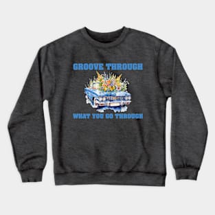 Groove through what you go through. Crewneck Sweatshirt